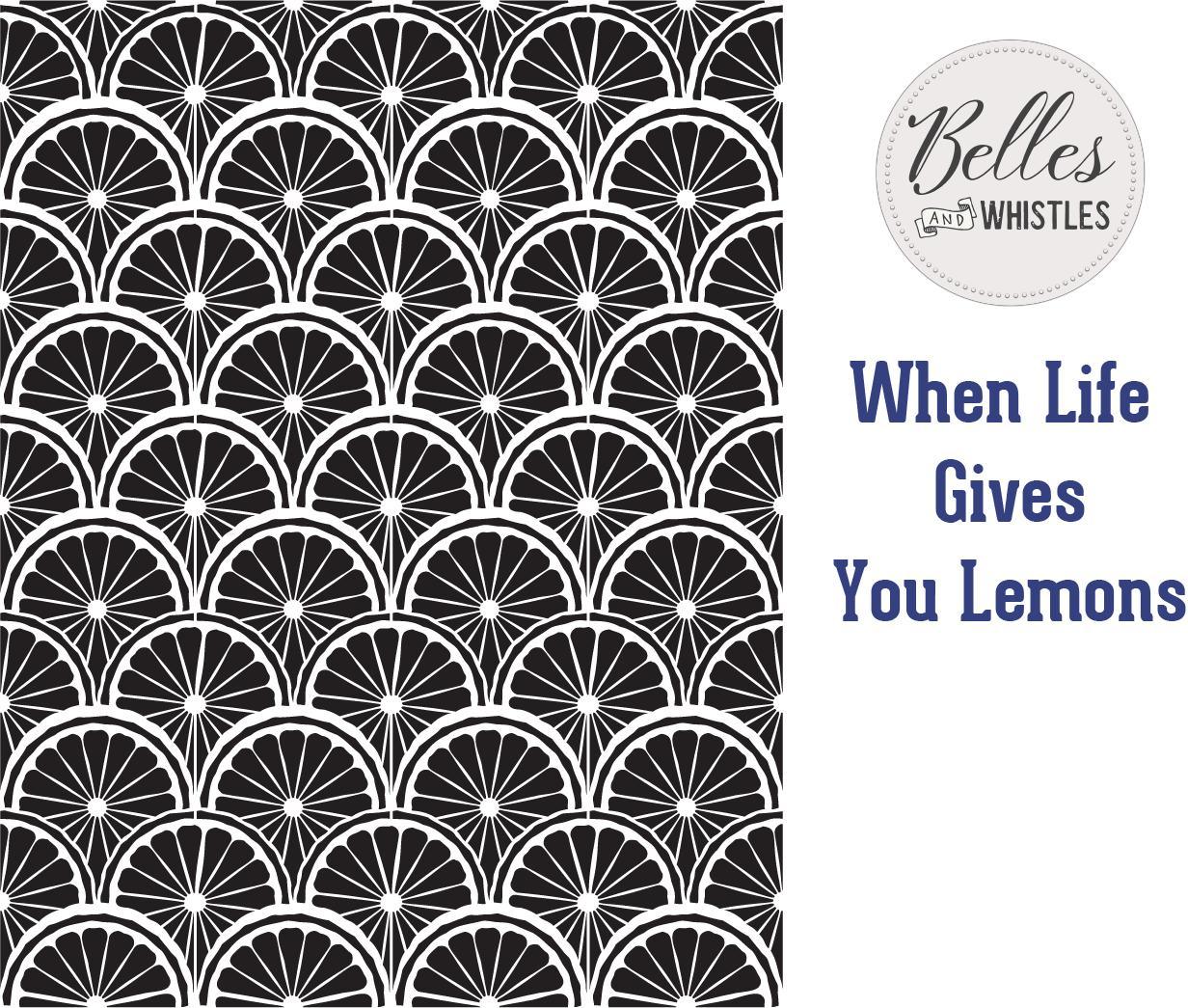 stencil | Belles &amp; Whistles | When Life Gives You Lemons